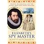 Elizabeth's Spy Master : Francis Walsingham and the secret war that saved England [ Spymaster ]