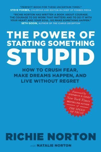 The Power of Starting Something Stupid: How to Crush Fear, Make Dreams Happen, and Live Without Regret of Norton, Richie, Norton, Natalie on 05 March 2013