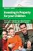 Investing in Property for Your Children: Property Investment Strategies for Your Children's Long-term Benefit