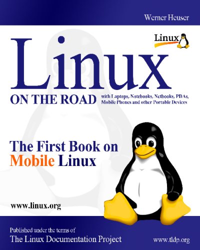 LINUX On The Road - The First Book on MOBILE Linux: Linux with Laptops, Notebooks, Netbooks, PDAs, Mobile Phones and other Portable Devices