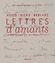 Lettres d'amants : Berlioz, Hugo et Rilke