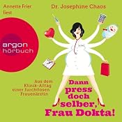 H&ouml;rbuch Dann press doch selber, Frau Dokta!: Aus dem Klinik-Alltag einer furchtlosen Frauenärztin