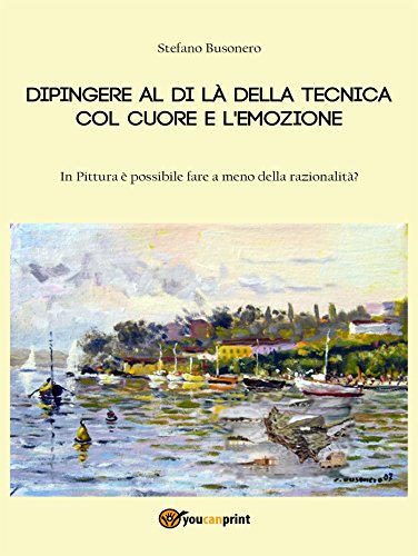 Dipingere al di là della tecnica col cuore e l'emozione (Miscellanea) (Italian Edition)