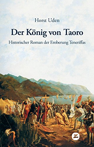 Der König von Taoro: Historischer Roman der Eroberung Teneriffas (Historische Romane und Erzählungen 1) (German Edition)