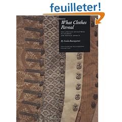 What Clothes Reveal: The Language of Clothing in Colonial and Federal America : The Colonial Williamsburg Collection