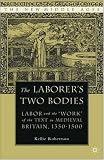 The Laborer s Two Bodies: Labor and the Work of the Text in Medieval Britain, 1350-1500 (The New Middle Ages)