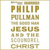 The Good Man Jesus and the Scoundrel Christ | Philip Pullman