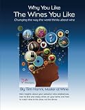 Why You Like the Wines You Like: Changing the way the world thinks about wine. (Volume 1)