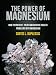 The Power Of Magnesium - How To Prevent, Treat And reverse Health Problems With Magnesium