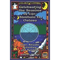 Celebrating the Seasons of Life: Samhain to Ostara: Lore,Rituals,Activities and Symbols
