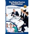 The Medical Tourism Facilitator ~ A Best Practices Guide to Healthcare Facilitation for International Patients'