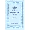 A Genealogical Collection of Kentucky Birth and Death Records, Volume 1