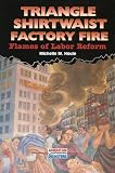 Triangle Shirtwaist Factory Fire: Flames of Labor Reform: 1st (First) Edition