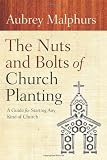 The Nuts and Bolts of Church Planting: A Guide for Starting Any Kind of Church