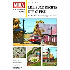 Links und rechts der Gleise - Wie Modellbahn-Strecken richtig gestaltet werden - MIBA Modellbahn Praxis