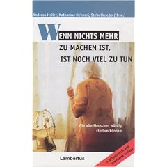 Wenn nichts mehr zu machen ist, ist noch viel zu tun: Wie alte Menschen w�rdig sterben k�nnen