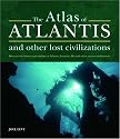 The Atlas of Atlantis and Other Lost Civilizations: The Complete Guide to the History and Wisdom of Atlantis, Lemuria, Mu and Other Ancient Civilizations
