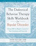 The Dialectical Behavior Therapy Skills Workbook for Bipolar Disorder: Using DBT to Regain Control of Your Emotions and Your Life (New Harbinger Self-Help Workbook)