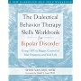 The Dialectical Behavior Therapy Skills Workbook for Bipolar Disorder: Using DBT to Regain Control of Your Emotions and Your Life (New Harbinger Self-Help Workbook) by Sheri Van Dijk