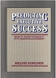 Predicting executive success : what it takes to make it into senior management