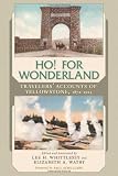 Ho! For Wonderland: Travelers Accounts of Yellowstone, 1872-1914
