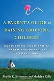 A parent's guide to raising grieving children : rebuilding your family after the death of a loved one
