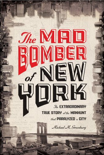 The Mad Bomber of New York by Michael M. Greenburg