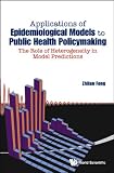 Applications of epidemiological models to public health policymaking : the role of heterogeneity in model predictions