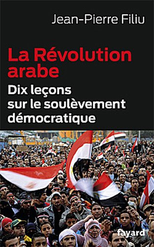 La Révolution arabe: Dix leçons sur le soulèvement démocratique