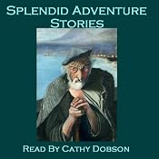 Splendid Adventure Stories: Gripping Tales from the Master Storytellers | [John Buchan, Mark Twain, Rudyard Kipling, F. Marion Crawford, Arthur Conan-Doyle]