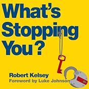What's Stopping You?: Why Smart People Don't Always Reach Their Potential and How You Can | [Robert Kelsey]