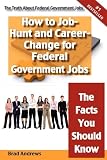The Truth About Federal Government Jobs – How to Job-Hunt and Career-Change for Federal Government Jobs – The Facts You Should Know