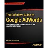 The Definitive Guide to Google AdWords: Create Versatile and Powerful Marketing and Advertising Campaigns