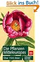 Die Pflanzen Mitteleuropas: �ber 1500 Arten