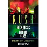 Rush, Rock Music, and the Middle Class: Dreaming in Middletownby Christopher J. McDonald