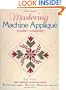 Mastering Machine Applique: The Complete Guide, Including Invisible Machine Applique, Satin Stitch, Blanket Stitch & Much More, 2nd Edition