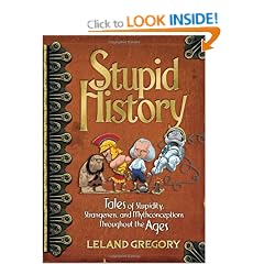 Stupid History: Tales of Stupidity, Strangeness and Mythconceptions Throughout the Ages