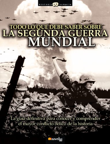 Todo lo que debe saber sobre la 2da. Guerra Mundial (Historia Incognita/ Unknown History) (Spanish Edition)