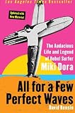 All for a Few Perfect Waves: The Audacious Life and Legend of Rebel Surfer Miki Dora