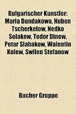 Bulgarischer K Nstler: Bulgarischer Bildhauer, Bulgarischer Maler, Bulgarischer Musiker, Alexis Weissenberg, Maria Dundakowa, Pascha Christow: ... Kasarova, Anna-Maria Ravnopolska-Dean
