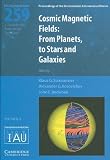 Cosmic magnetic fields : from planets to stars and galaxies : proceedings of the 259th symposium of the International Astronomical Union, held in Puerto Santiago, Tenerife, Spain, November 3-7 2008