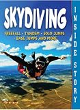 Skydiving (Inside Story) (Freefall. Tandem. Solo Jumps. Base Jumps and More)