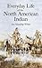 Everyday Life of the North American Indian (Native American)