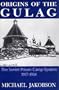 Origins Of The Gulag: The Soviet Prison Camp System, 1917-1934