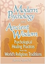 Modern Psychology and Ancient Wisdom: Psychological Healing Practices from the World's Religious Traditions