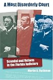 A Most Disorderly Court: Scandal and Reform in the Florida Judiciary (Florida History and Culture) MARTIN A. DYCKMAN