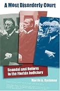 A Most Disorderly Court: Scandal and Reform in the Florida Judiciary (Florida History and Culture)