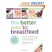 The Better Way to Breastfeed: The Latest, Most Effective Ways to Feed and Nurture Your Baby with Comfort and Ease