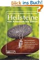 Heilsteine: von Amethyst bis Zirkon: Von Amethyst bis Zirkon. Die wichtigsten Steine mit ihren heiltherapeutischen Wirkungen und Anwendungen