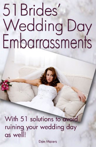 51 Bride's Wedding Day Embarrassments: And The 51 Solutions You'Ll Need So Your Wedding Day Isn'T Ruined As Well!